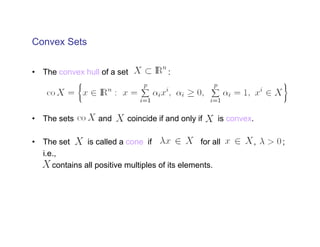 Convex Sets


• The convex hull of a set              :




• The sets         and      coincide if and only if    is convex.

• The set      is called a cone if               for all        ,   ;
  i.e.,
     contains all positive multiples of its elements.
 