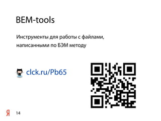 BEM-tools
14
clck.ru/Pb65
Инструменты для работы с файлами,
написанными по БЭМ методу
 