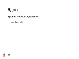Ядро
23
Уровни переопределения:
— bem-bl
 