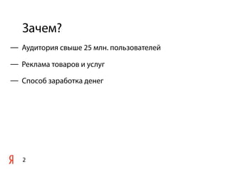 Зачем?
2
— Аудитория свыше 25 млн. пользователей
— Реклама товаров и услуг
— Способ заработка денег
 