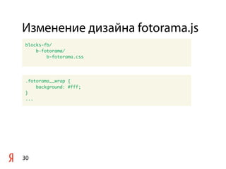 Изменение дизайна fotorama.js
30
blocks-fb/
b-fotorama/
b-fotorama.css
.fotorama__wrap {
background: #fff;
}
...
 