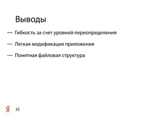 Выводы
35
— Гибкость за счет уровней переопределения
— Легкая модификация приложения
— Понятная файловая структура
 
