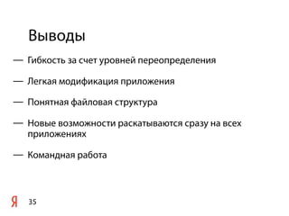 Выводы
35
— Гибкость за счет уровней переопределения
— Легкая модификация приложения
— Понятная файловая структура
— Новые возможности раскатываются сразу на всех
приложениях
— Командная работа
 