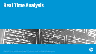 Real Time Analysis




© Copyright 2012 Hewlett-Packard Development Company, L.P. The information contained herein is subject to change without notice.
 