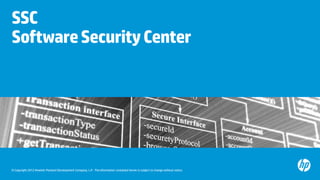 SSC
Software Security Center




© Copyright 2012 Hewlett-Packard Development Company, L.P. The information contained herein is subject to change without notice.
 