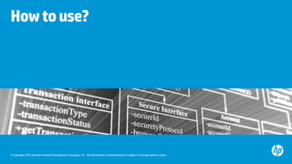 How to use?




© Copyright 2012 Hewlett-Packard Development Company, L.P. The information contained herein is subject to change without notice.
 