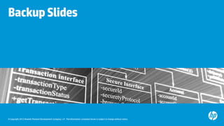 Backup Slides




© Copyright 2012 Hewlett-Packard Development Company, L.P. The information contained herein is subject to change without notice.
 