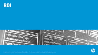 ROI




© Copyright 2012 Hewlett-Packard Development Company, L.P. The information contained herein is subject to change without notice.
 
