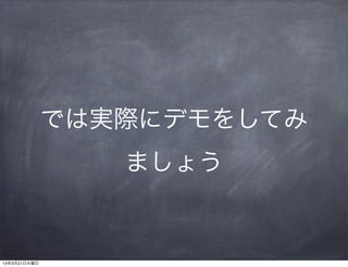 では実際にデモをしてみ
                 ましょう


13年3月21日木曜日
 