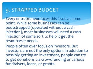 Every entrepreneur faces this issue at some
point. While some businesses can be
bootstrapped (operated without a cash
inje...