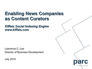 Enabling News Companies as Content Curators Kiffets Social Indexing Engine www.kiffets.com Lawrence C. Lee Director of Business Development July 2010 