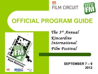 OFFICIAL PROGRAM GUIDE
          The 3 rd Annual
          Kincardine
          International
          Film Festival


                 SEPTEMBER 7 – 9
                           2012
 