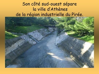 Son côté sud-ouest sépare
la ville d’Athènes
de la région industrielle du Pirée.
 