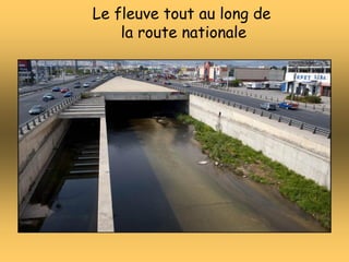Le fleuve tout au long de
la route nationale
 