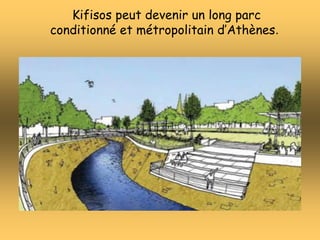 Kifisos peut devenir un long parc
conditionné et métropolitain d’Athènes.
 