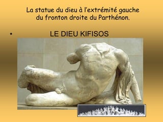 La statue du dieu à l’extrémité gauche
du fronton droite du Parthénon.
• LE DIEU KIFISOS
 