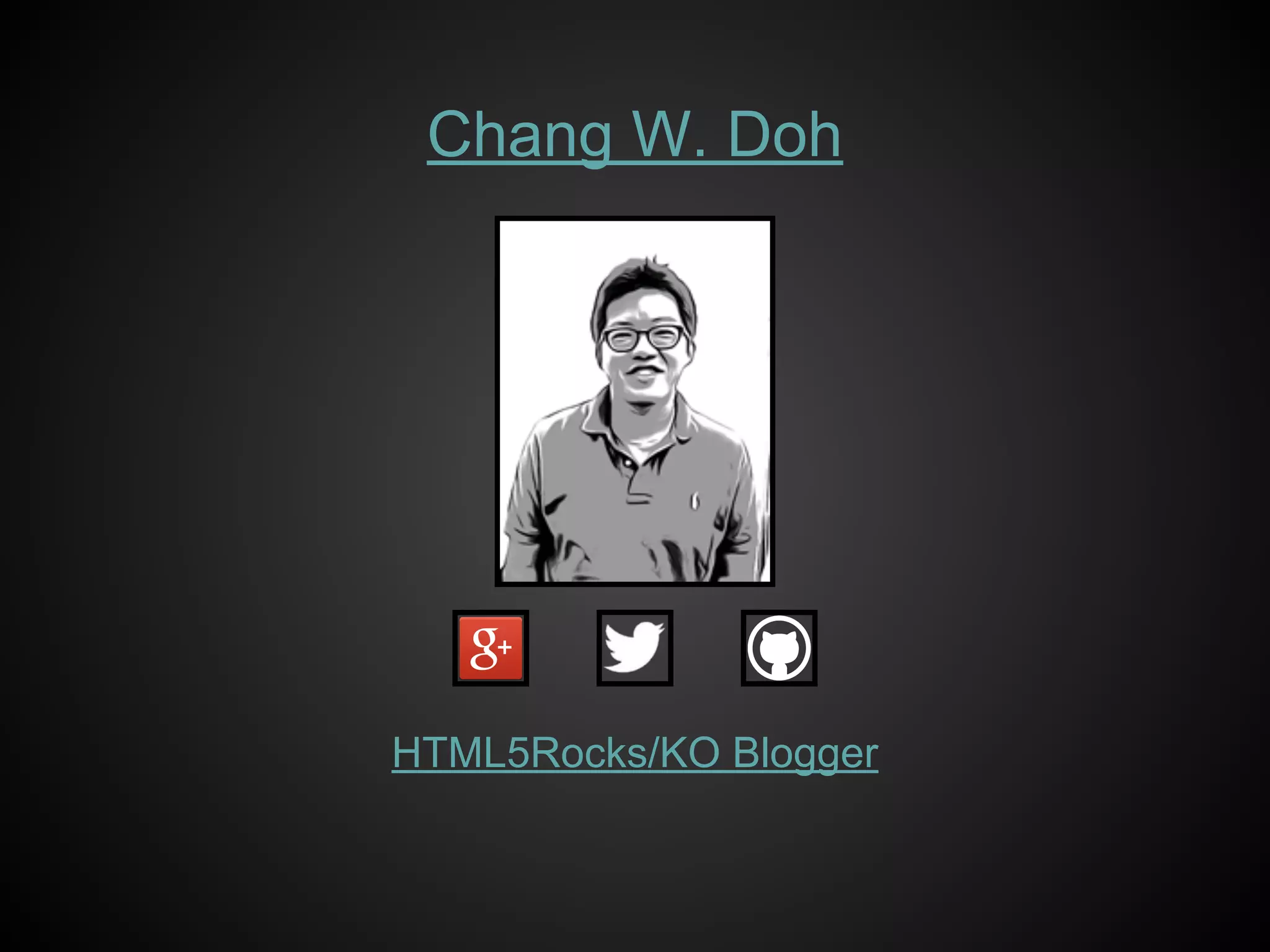 Chang W. Doh
HTML5Rocks/KO Blogger
 