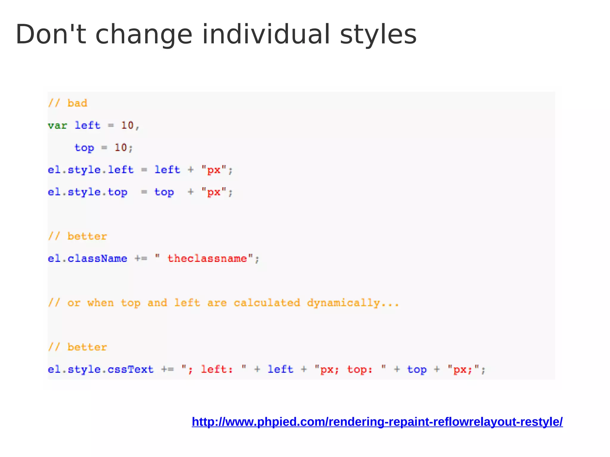 Don't change individual styles




             http://www.phpied.com/rendering-repaint-reflowrelayout-restyle/
 