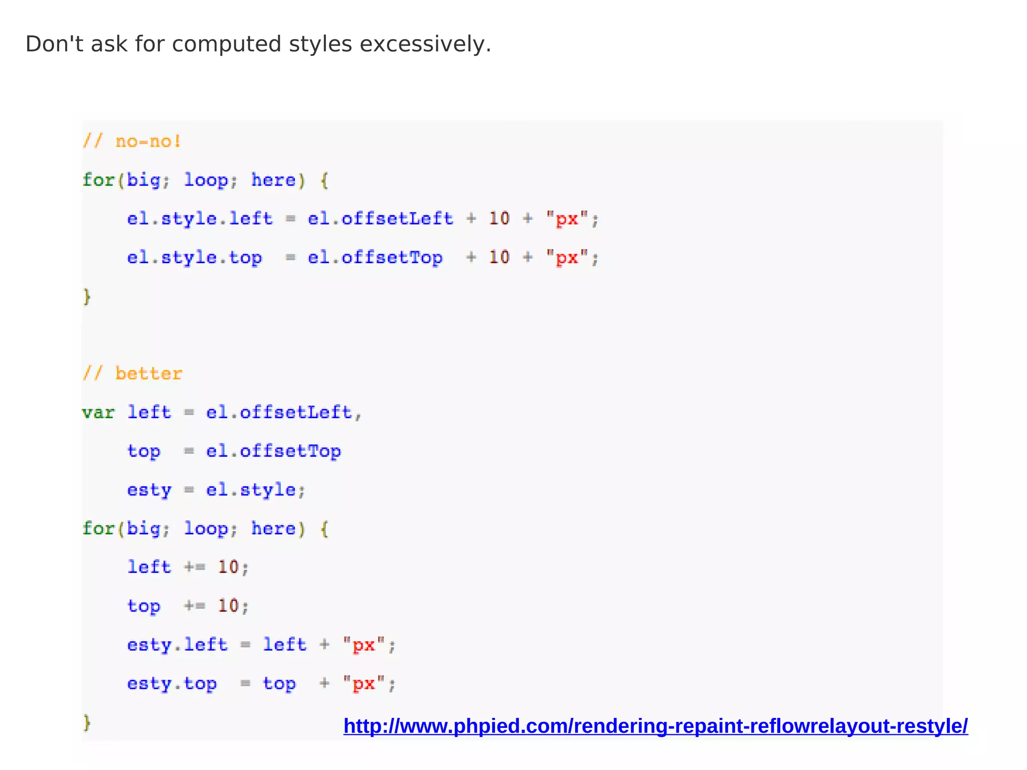Don't ask for computed styles excessively. 




                            http://www.phpied.com/rendering-repaint-reflowrelayout-restyle/
 