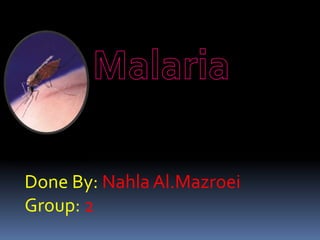Malaria Done By:Nahla Al.Mazroei Group: 2 