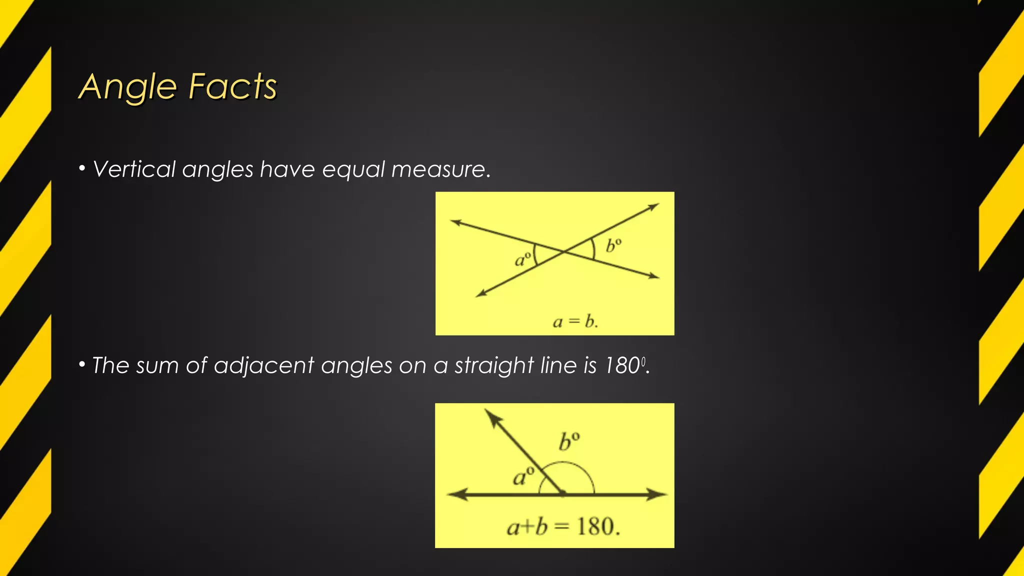 Angle FactsAngle Facts
• Vertical angles have equal measure.
• The sum of adjacent angles on a straight line is 1800
.
 