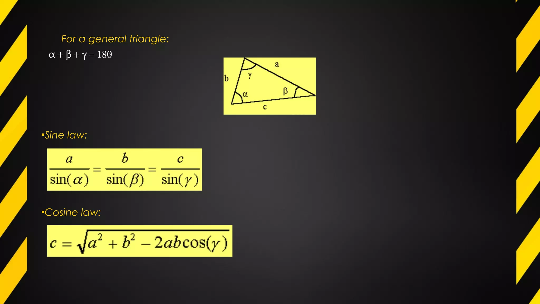 For a general triangle:
α + β + γ = 180ο
•Sine law:
•Cosine law:
 