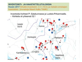 9 9.3.2019Teppo Tutkija
INVENTOINTI- JA HAASTATTELUTULOKSIA
Kesän 2017 Kihokki-inventointi (1.7.-14.9.) ja metsän-omistajien
haastattelu (invnetoija Maarit Kallio TAMK)
Inventoidut kohteet P- Satakunnassa ja Luoteis-Pirkanmaalla.
- Kohteita oli yhteensä 52 !
 