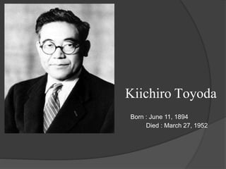 Kiichiro Toyoda
Born : June 11, 1894
Died : March 27, 1952
 