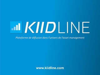 www.kiidline.com
Plateforme de diffusion dans l’univers de l’asset management
 