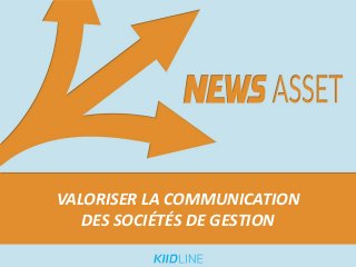 VALORISER LA COMMUNICATION
DES SOCIÉTÉS DE GESTION
 