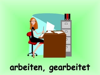 arbeiten, gearbeitet 