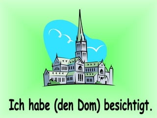 Ich habe (den Dom) besichtigt. 
