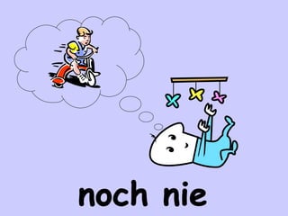 noch nie 