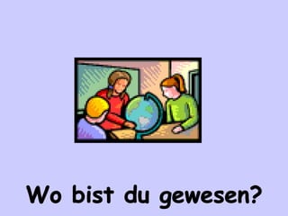 Wo bist du gewesen? 