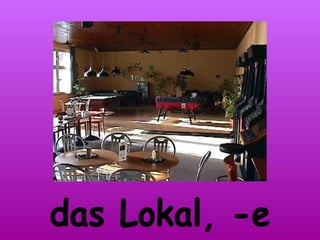 das Lokal, -e 