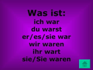 Was ist: ich war du warst er/es/sie war wir waren ihr wart sie/Sie waren 