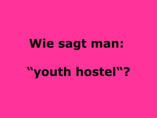 Wie sagt man:  “youth hostel“? 