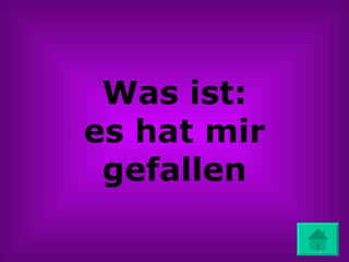 Was ist: es hat mir gefallen 