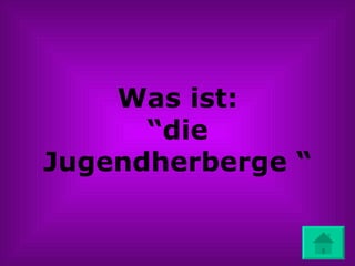 Was ist: “die Jugendherberge “ 