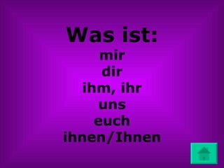 Was ist: mir dir ihm, ihr uns euch ihnen/Ihnen 