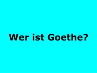 Wer ist Goethe? 