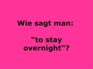 Wie sagt man:  “to stay overnight“? 