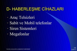 D- HABERLEŞME CİHAZLARI
-   Araç Telsizleri
-   Sabit ve Mobil telefonlar
-   Siren Sistemleri
-   Megafonlar


                                    130
YUCEL SULUOVA EMNIYET MÜDÜRÜ    24/09/12
 