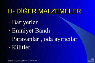 H- DİĞER MALZEMELER
- Bariyerler
- Emniyet Bandı
- Paravanlar , oda ayırıcılar
- Kilitler

                                    134
YUCEL SULUOVA EMNIYET MÜDÜRÜ    24/09/12
 