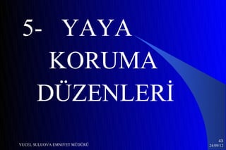 5- YAYA
   KORUMA
  DÜZENLERİ
                                    43
YUCEL SULUOVA EMNIYET MÜDÜRÜ   24/09/12
 