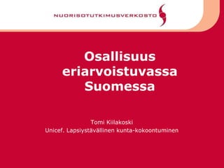 Osallisuus
eriarvoistuvassa
Suomessa
Tomi Kiilakoski
Unicef. Lapsiystävällinen kunta-kokoontuminen
 