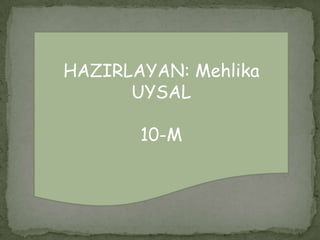 HAZIRLAYAN: Mehlika
      UYSAL

       10-M
 
