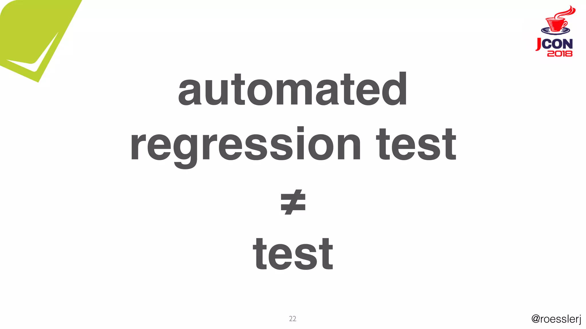 @roesslerj
automated
regression test
≠
test
22
 