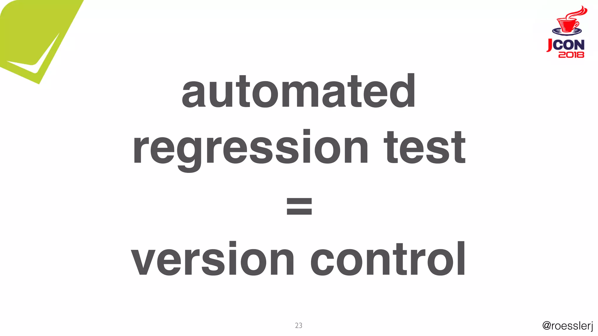 @roesslerj
automated
regression test
=
version control
23
 