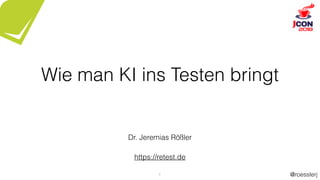 @roesslerj1
Wie man KI ins Testen bringt
Dr. Jeremias Rößler
https://retest.de
 